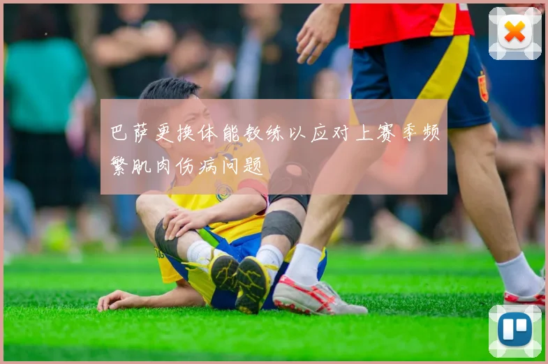 巴萨更换体能教练以应对上赛季频繁肌肉伤病问题